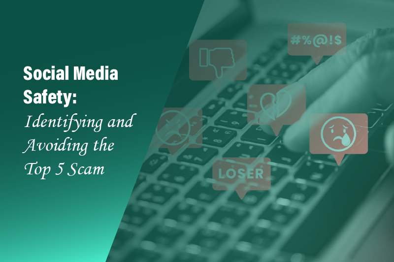 Social Media Safety: Identifying and Avoiding the Top 5 Scams